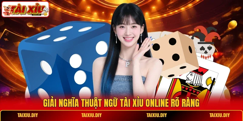 Giải nghĩa thuật ngữ Tài Xỉu online rõ ràng